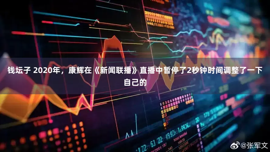 钱坛子 2020年，康辉在《新闻联播》直播中暂停了2秒钟时间调整了一下自己的